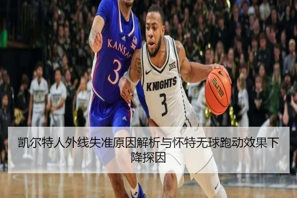 凯尔特人外线失准原因解析与怀特无球跑动效果下降探因 | kaiyun
